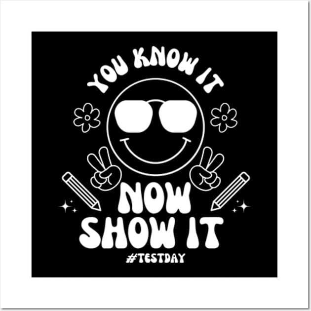 You Know It Now Show It State Testing Day Teacher T-Shirt Wall Art by Surrealart